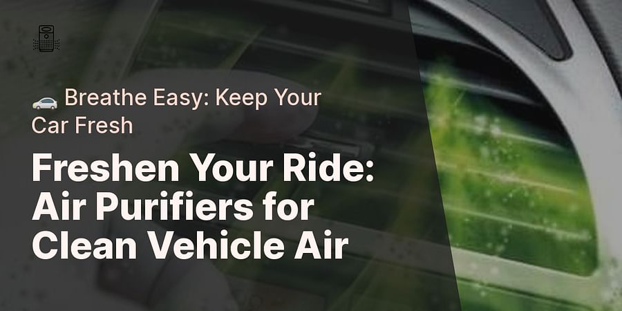 Freshen Your Ride: Air Purifiers for Clean Vehicle Air - ๐ Breathe Easy: Keep Your Car Fresh