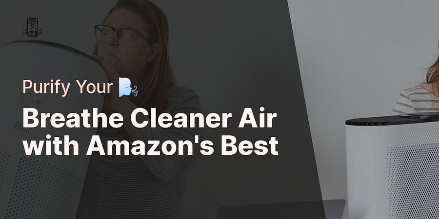 Breathe Cleaner Air with Amazon's Best - Purify Your 🌬️