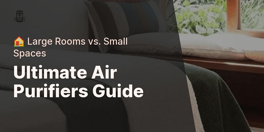Ultimate Air Purifiers Guide - 🏠 Large Rooms vs. Small Spaces