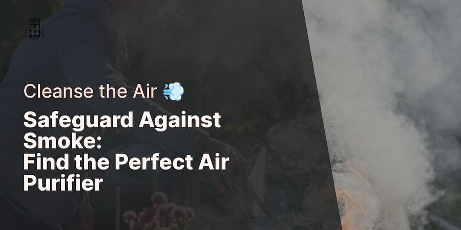 Safeguard Against Smoke:
Find the Perfect Air Purifier - Cleanse the Air π¨