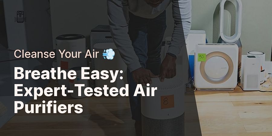 Breathe Easy: Expert-Tested Air Purifiers - Cleanse Your Air 💨